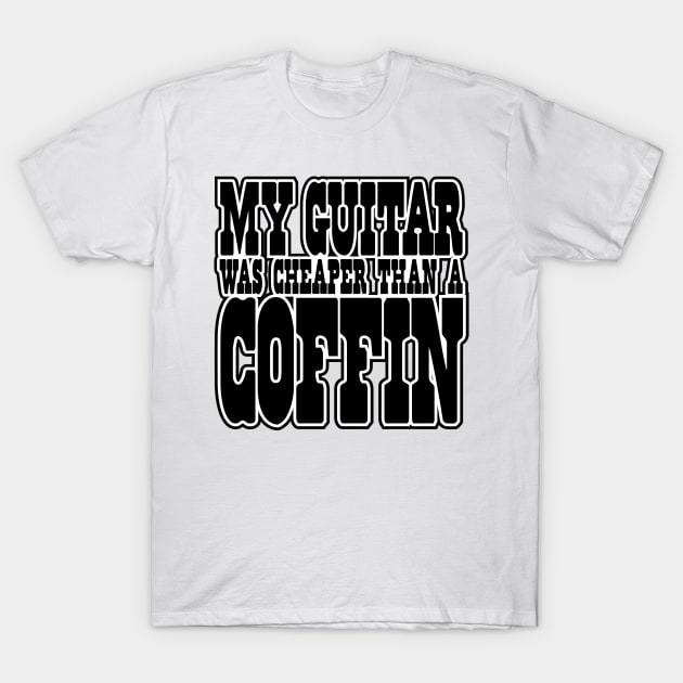 My GUITAR was CHEAPER than a COFFIN! T-Shirt by daviz_industries